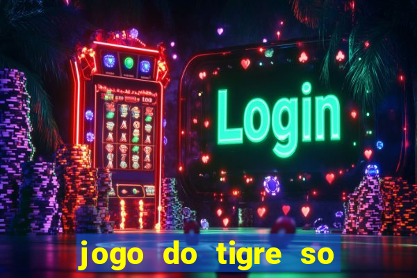 jogo do tigre so para brincar